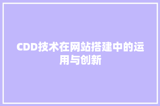 CDD技术在网站搭建中的运用与创新