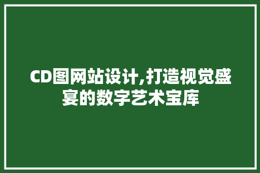 CD图网站设计,打造视觉盛宴的数字艺术宝库 CD图网站设计,打造视觉盛宴的数字艺术宝库 神马SEO