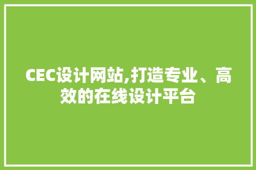 CEC设计网站,打造专业、高效的在线设计平台 CEC设计网站,打造专业、高效的在线设计平台 必应SEO