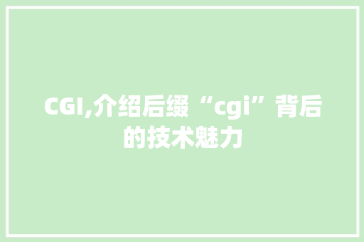 CGI,介绍后缀“cgi”背后的技术魅力 CGI,介绍后缀“cgi”背后的技术魅力 SEO关键词