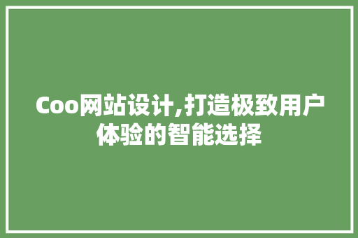Coo网站设计,打造极致用户体验的智能选择