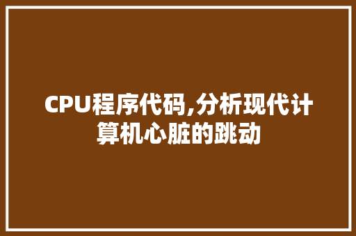CPU程序代码,分析现代计算机心脏的跳动