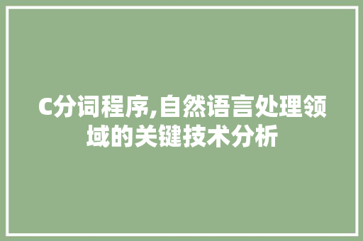 C分词程序,自然语言处理领域的关键技术分析 C分词程序,自然语言处理领域的关键技术分析 SEO关键词