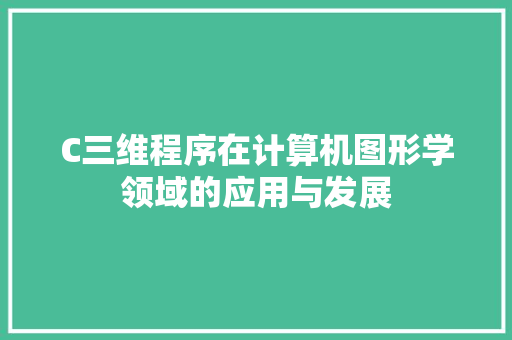 C三维程序在计算机图形学领域的应用与发展 C三维程序在计算机图形学领域的应用与发展 百度SEO