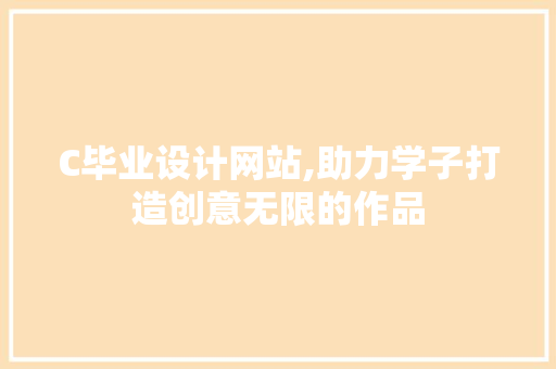 C毕业设计网站,助力学子打造创意无限的作品