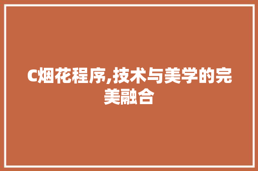 C烟花程序,技术与美学的完美融合 C烟花程序,技术与美学的完美融合 必应SEO