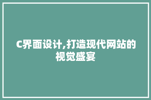 C界面设计,打造现代网站的视觉盛宴 C界面设计,打造现代网站的视觉盛宴 网站建设公司