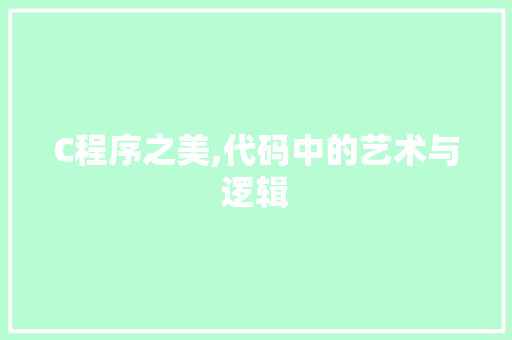 C程序之美,代码中的艺术与逻辑 C程序之美,代码中的艺术与逻辑 百度SEO