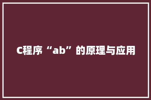 C程序“ab”的原理与应用 C程序“ab”的原理与应用 百度SEO