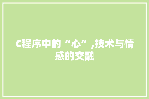 C程序中的“心”,技术与情感的交融 C程序中的“心”,技术与情感的交融 搜狗SEO