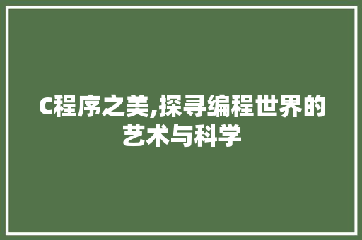 C程序之美,探寻编程世界的艺术与科学 C程序之美,探寻编程世界的艺术与科学 必应SEO