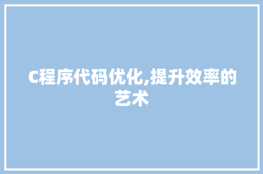 C程序代码优化,提升效率的艺术 C程序代码优化,提升效率的艺术 搜狗SEO