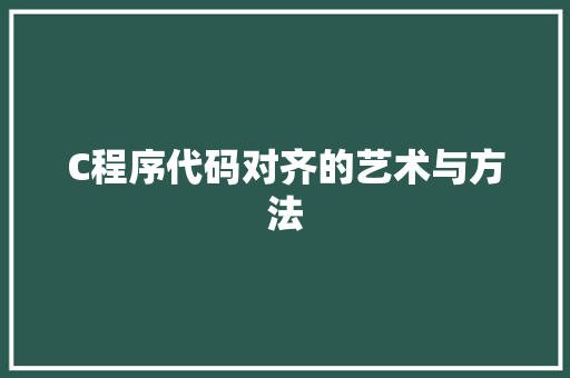 C程序代码对齐的艺术与方法 C程序代码对齐的艺术与方法 搜狗SEO