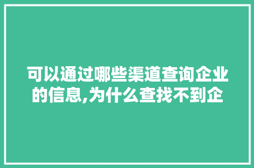 可以通过哪些渠道查询企业的信息,为什么查找不到企业信息了。 可以通过哪些渠道查询企业的信息,为什么查找不到企业信息了。 百度SEO