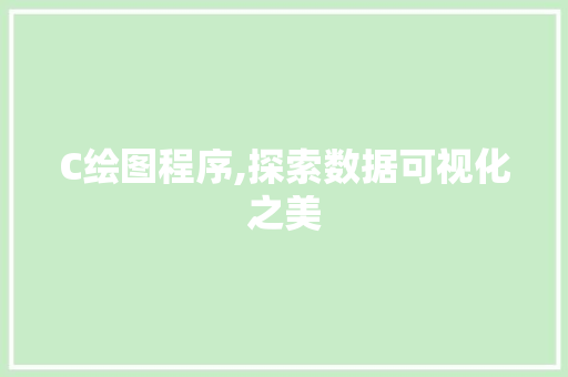 C绘图程序,探索数据可视化之美 C绘图程序,探索数据可视化之美 搜狗SEO