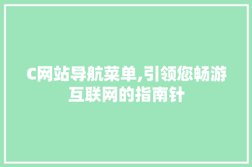 C网站导航菜单,引领您畅游互联网的指南针 C网站导航菜单,引领您畅游互联网的指南针 神马SEO
