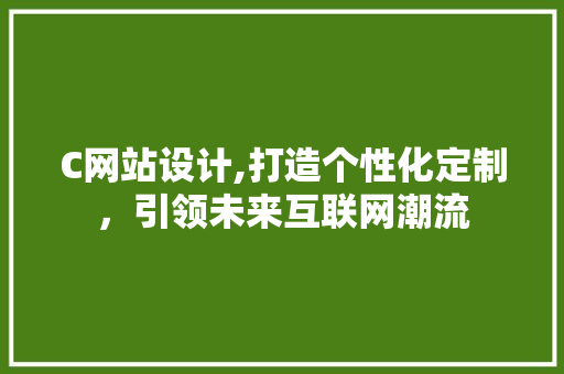 C网站设计,打造个性化定制，引领未来互联网潮流 C网站设计,打造个性化定制，引领未来互联网潮流 必应SEO