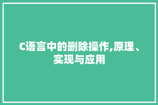 C语言中的删除操作,原理、实现与应用 C语言中的删除操作,原理、实现与应用 百度SEO