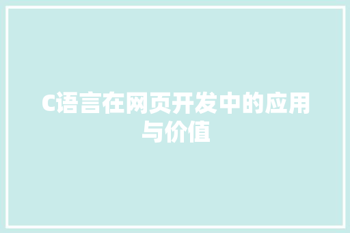 C语言在网页开发中的应用与价值 C语言在网页开发中的应用与价值 百度SEO