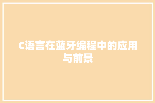 C语言在蓝牙编程中的应用与前景 C语言在蓝牙编程中的应用与前景 必应SEO