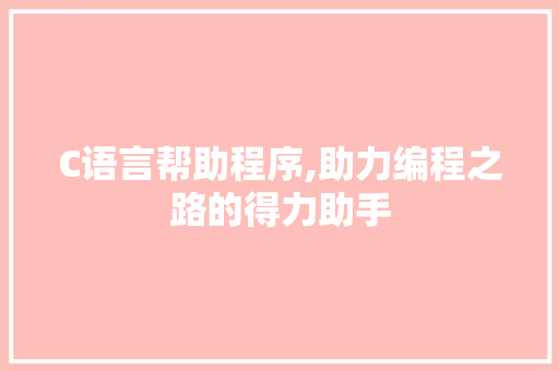 C语言帮助程序,助力编程之路的得力助手 C语言帮助程序,助力编程之路的得力助手 必应SEO