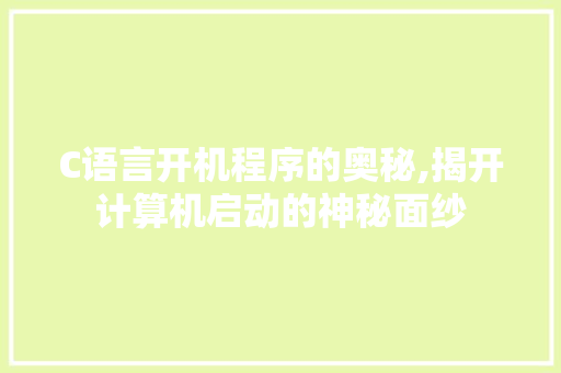 C语言开机程序的奥秘,揭开计算机启动的神秘面纱 C语言开机程序的奥秘,揭开计算机启动的神秘面纱 百度SEO
