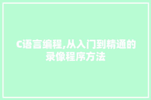 C语言编程,从入门到精通的录像程序方法 C语言编程,从入门到精通的录像程序方法 神马SEO