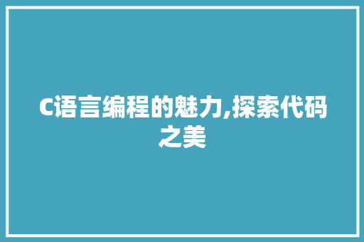C语言编程的魅力,探索代码之美 C语言编程的魅力,探索代码之美 必应SEO