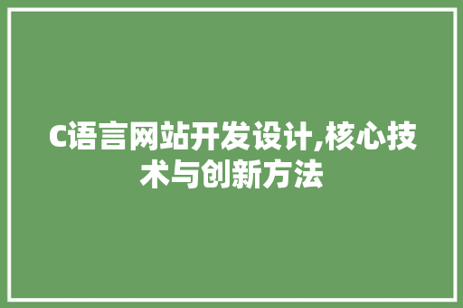 C语言网站开发设计,核心技术与创新方法 C语言网站开发设计,核心技术与创新方法 搜狗SEO
