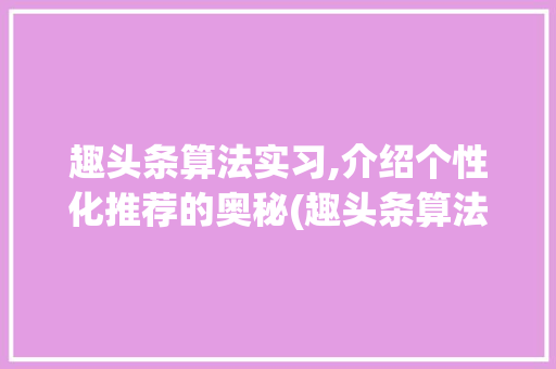 趣头条算法实习,介绍个性化推荐的奥秘(趣头条算法实习) 网站建设公司