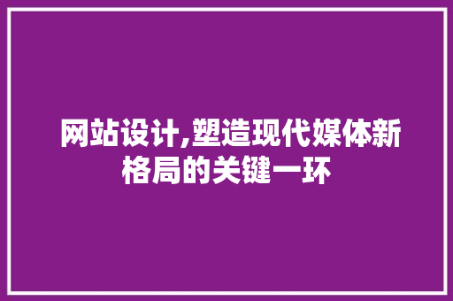  网站设计,塑造现代媒体新格局的关键一环  网站设计,塑造现代媒体新格局的关键一环 搜狗SEO
