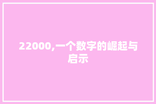 22000,一个数字的崛起与启示 22000,一个数字的崛起与启示 SEO关键词