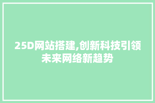 25D网站搭建,创新科技引领未来网络新趋势