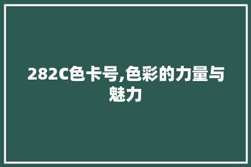282C色卡号,色彩的力量与魅力 282C色卡号,色彩的力量与魅力 搜狗SEO