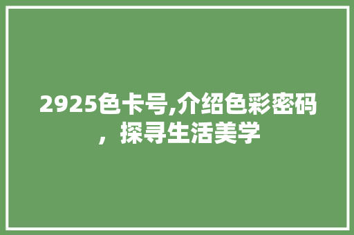 2925色卡号,介绍色彩密码，探寻生活美学 2925色卡号,介绍色彩密码，探寻生活美学 搜狗SEO