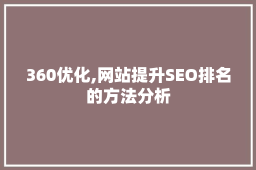 360优化,网站提升SEO排名的方法分析 360优化,网站提升SEO排名的方法分析 网站建设公司