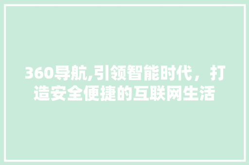 360导航,引领智能时代，打造安全便捷的互联网生活 360导航,引领智能时代，打造安全便捷的互联网生活 百度SEO