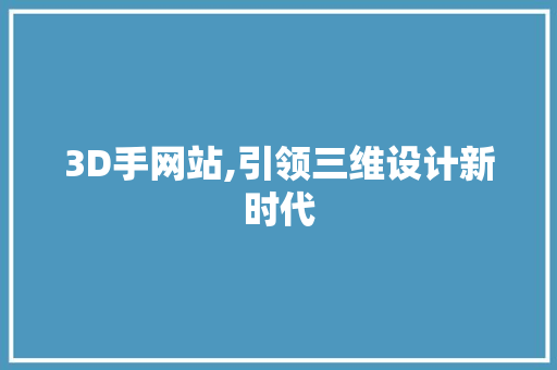 3D手网站,引领三维设计新时代 3D手网站,引领三维设计新时代 百度SEO