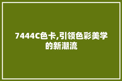 7444C色卡,引领色彩美学的新潮流 7444C色卡,引领色彩美学的新潮流 搜狗SEO