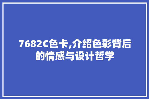 7682C色卡,介绍色彩背后的情感与设计哲学