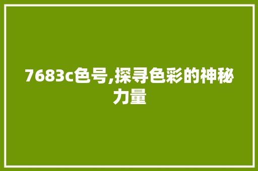 7683c色号,探寻色彩的神秘力量 7683c色号,探寻色彩的神秘力量 SEO关键词