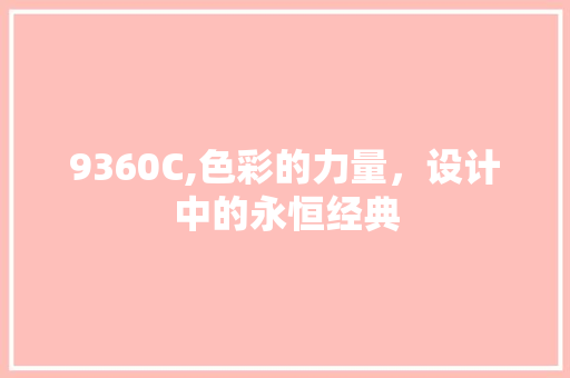 9360C,色彩的力量，设计中的永恒经典 9360C,色彩的力量，设计中的永恒经典 神马SEO
