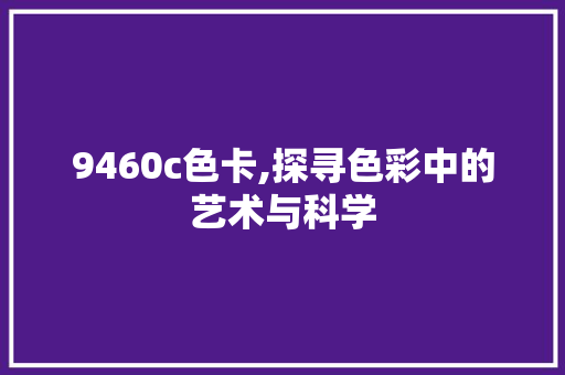 9460c色卡,探寻色彩中的艺术与科学 9460c色卡,探寻色彩中的艺术与科学 SEO关键词