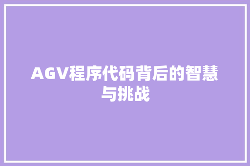 AGV程序代码背后的智慧与挑战 AGV程序代码背后的智慧与挑战 搜狗SEO