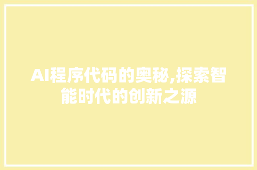 AI程序代码的奥秘,探索智能时代的创新之源 AI程序代码的奥秘,探索智能时代的创新之源 百度SEO
