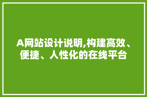 A网站设计说明,构建高效、便捷、人性化的在线平台 A网站设计说明,构建高效、便捷、人性化的在线平台 必应SEO