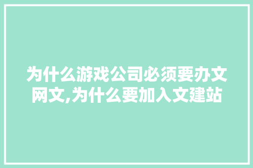 为什么游戏公司必须要办文网文,为什么要加入文建站工作。