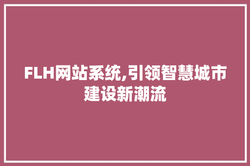 FLH网站系统,引领智慧城市建设新潮流