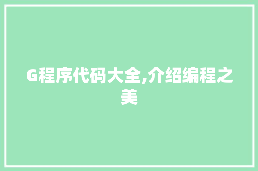 G程序代码大全,介绍编程之美 G程序代码大全,介绍编程之美 SEO关键词