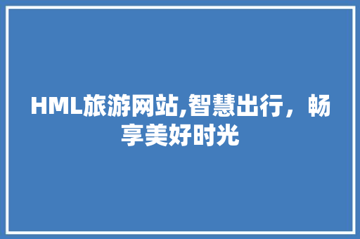 HML旅游网站,智慧出行，畅享美好时光 HML旅游网站,智慧出行，畅享美好时光 搜狗SEO